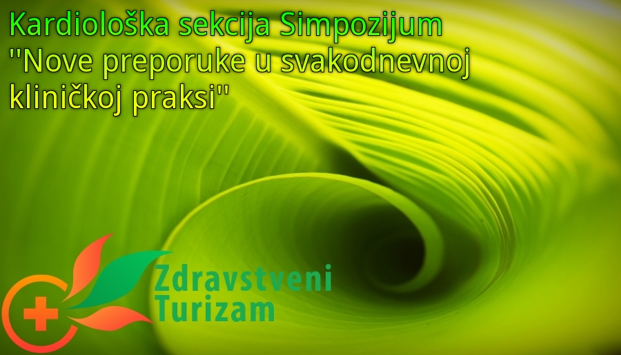 Kardiološka sekcija Simpozijum '' Nove preporuke u svakodnevnoj kliničkoj praksi'' Beograd Kardiološka sekcija Simpozijum '' Nove preporuke u svakodnevnoj kliničkoj praksi'' Beograd